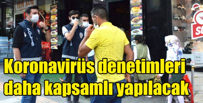 Koronavirüs denetimleri daha kapsamlı yapılacak