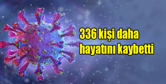 Koronavirüs nedeniyle 336 kişi daha hayatını kaybetti