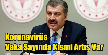 Koronavirüs Vaka Sayında Kısmi Artış Var