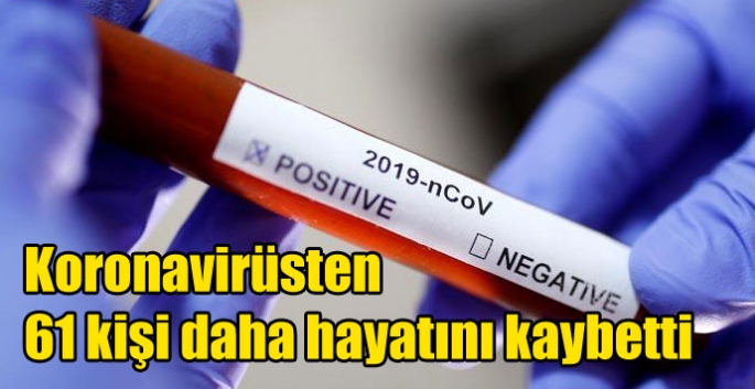 Koronavirüsten 61 kişi daha hayatını kaybetti