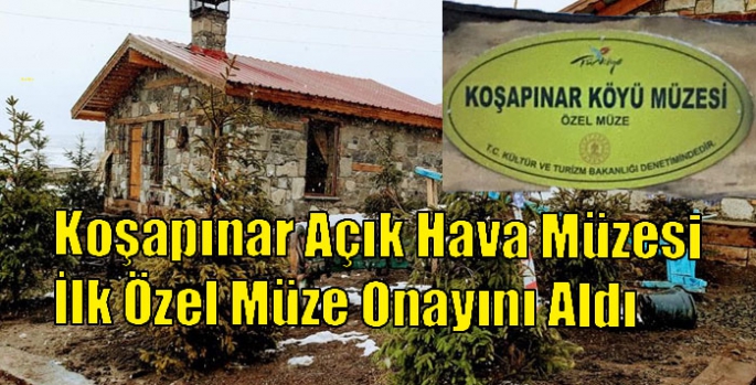 Koşapınar Açık Hava Müzesi İlk Özel Müze onayını aldı