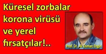 Küresel zorbalar korona virüsü ve yerel fırsatçılar!..