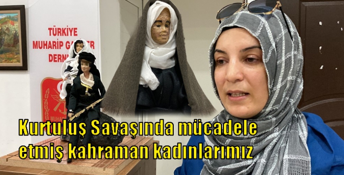 Kurtuluş Savaşında mücadele etmiş kahraman kadınlarımız