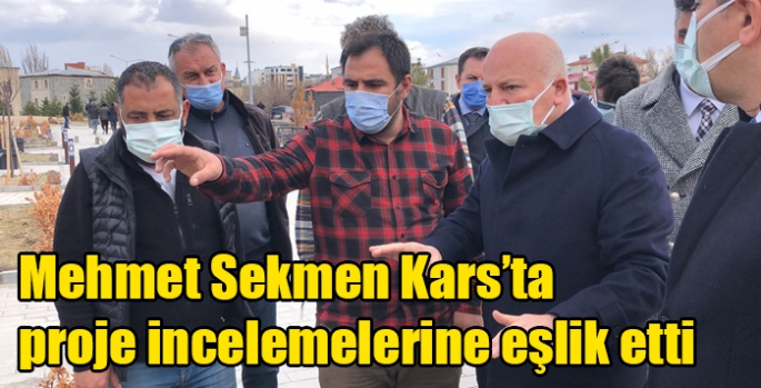 Mehmet Sekmen Kars’ta proje incelemelerine eşlik etti