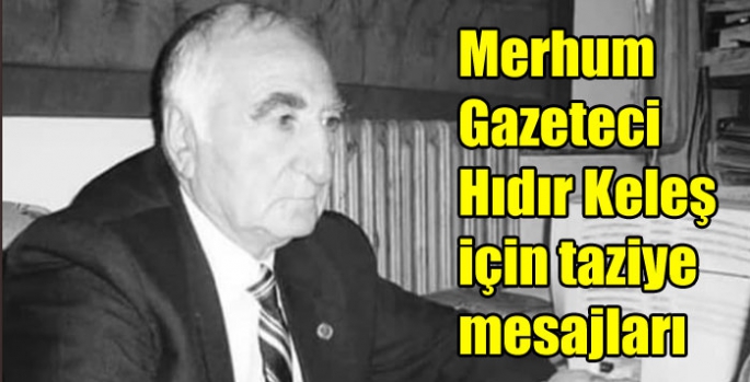 Merhum Gazeteci Hıdır Keleş için taziye mesajları