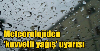 Meteorolojiden 'kuvvetli yağış' uyarısı