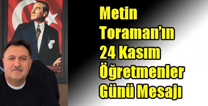 Metin Toraman’ın 24 Kasım Öğretmenler Günü Mesajı