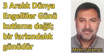 Metin Toraman’ın 3 Aralık Engelliler Günü Mesajı