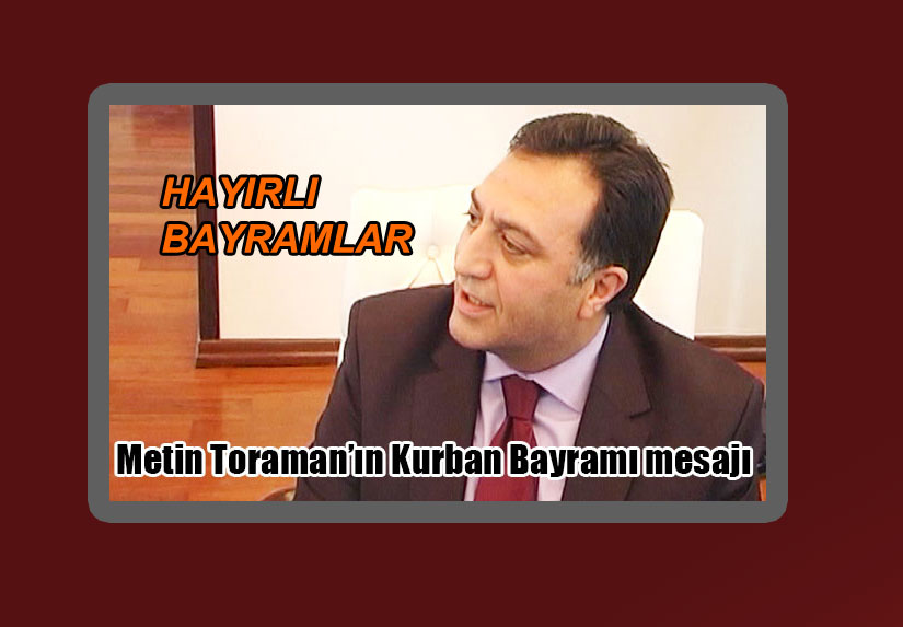 Metin Toraman’ın Kurban Bayramı mesajı