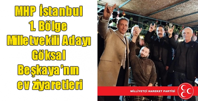 MHP İstanbul 1. Bölge Milletvekili Adayı Göksal Beşkaya’nın ev ziyaretleri