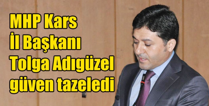 MHP Kars İl Başkanı Tolga Adıgüzel güven tazeledi