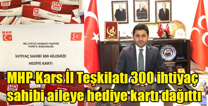 MHP Kars İl Teşkilatı 300 ihtiyaç sahibi aileye hediye kartı dağıttı