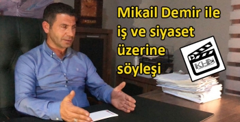 Mikail Demir ile iş ve siyaset üzerine söyleşi