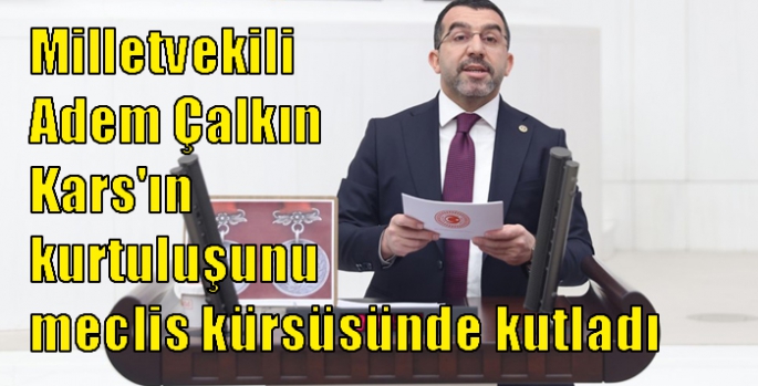 Milletvekili Adem Çalkın Kars'ın kurtuluşunu meclis kürsüsünde kutladı