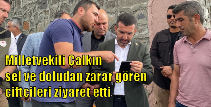 Milletvekili Çalkın sel ve doludan zarar gören çiftçileri ziyaret etti