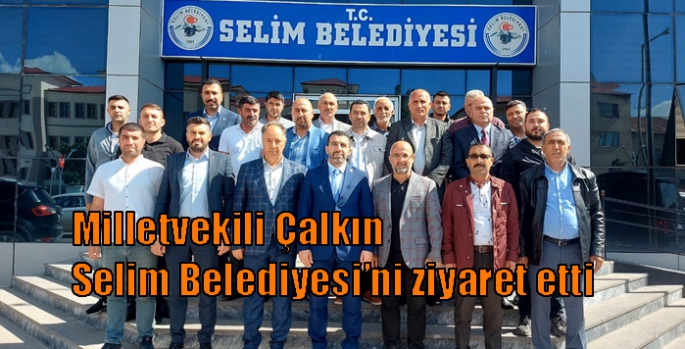 Milletvekili Çalkın Selim Belediyesi’ni ziyaret etti