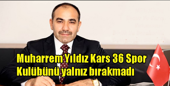 Muharrem Yıldız Kars 36 Spor Kulübünü yalnız bırakmadı