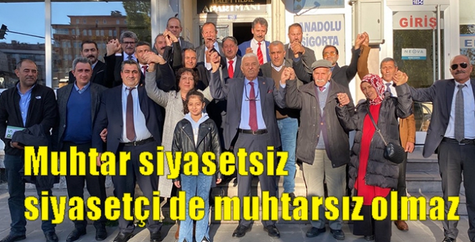 Muhtar siyasetsiz siyasetçi de muhtarsız olmaz