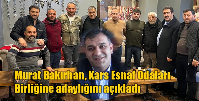 Murat Bakırhan, Kars Esnaf Odaları Birliğine adaylığını açıkladı
