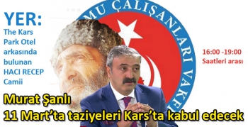 Murat Şanlı 11 Mart’ta taziyeleri Kars’ta kabul edecek