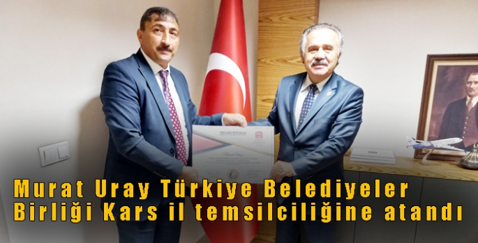 Murat Uray Türkiye Belediyeler Birliği Kars il temsilciliğine atandı