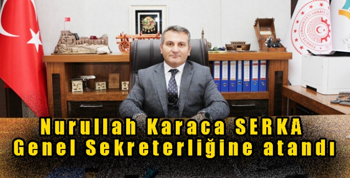 Nurullah Karaca SERKA Genel Sekreterliğine atandı