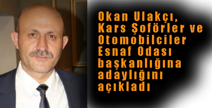 Okan Ulakçı, Kars Şoförler ve Otomobilciler Esnaf Odası başkanlığına adaylığını açıkladı