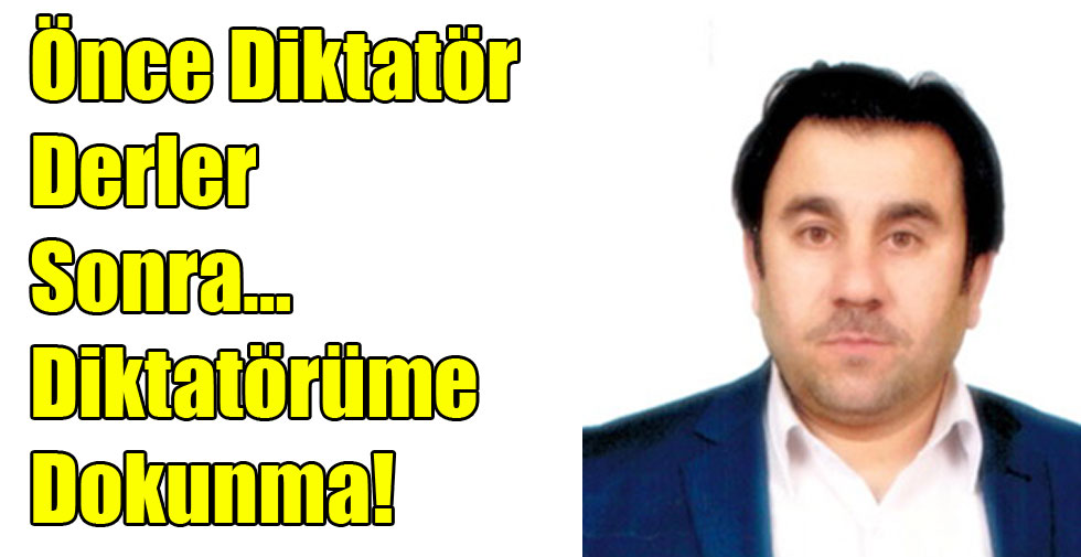 Önce Diktatör Derler Sonra… Diktatörüme Dokunma!