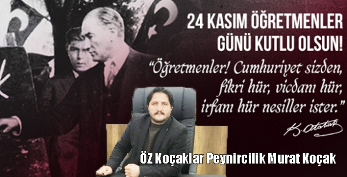 Öz Koçaklar Peynircilik Murat Koçak’ın 24 Kasım Öğretmenler Günü Mesajı