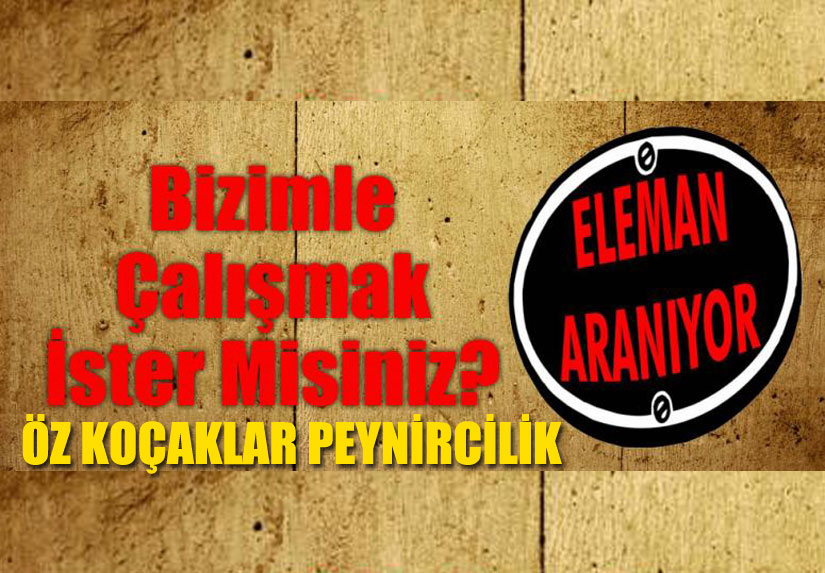 Öz Koçaklar Peynircilikte çalışacak eleman aranıyor