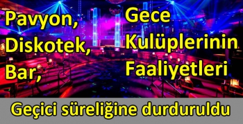 Pavyon, diskotek, bar, gece kulüplerinin faaliyetleri geçici süreliğine durduruldu