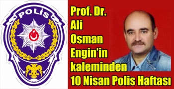Prof. Dr. Ali Osman Engin’in kaleminden 10 Nisan Polis Haftası