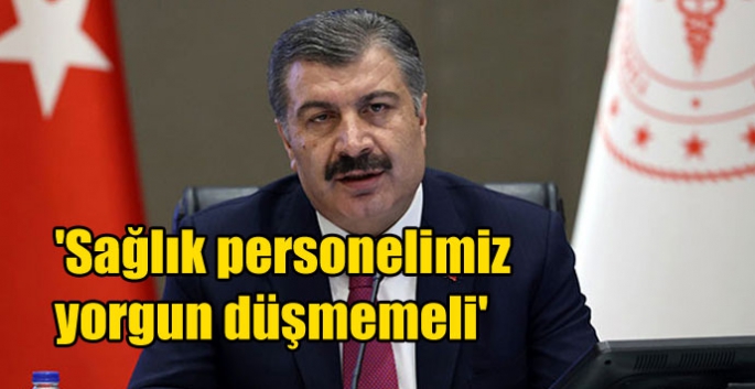 'Sağlık personelimiz yorgun düşmemeli'