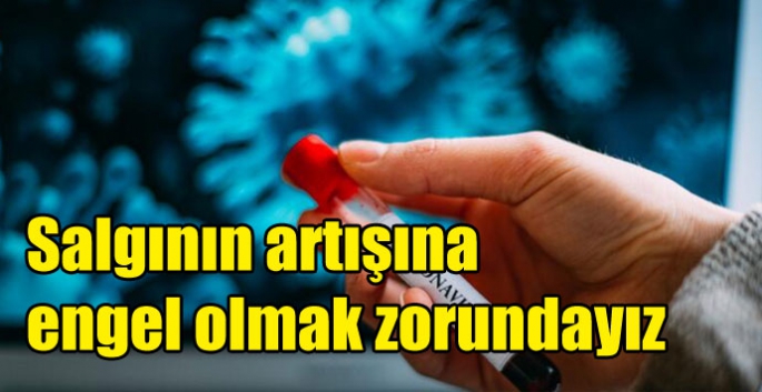 Salgının artışına engel olmak zorundayız