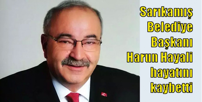 Sarıkamış Belediye Başkanı Harun Hayali hayatını kaybetti