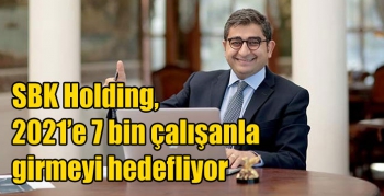 SBK Holding, 2021’e 7 bin çalışanla girmeyi hedefliyor