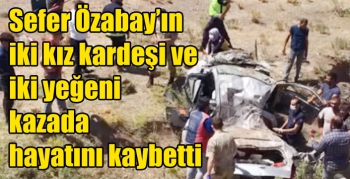 Sefer Özabay’ın iki kız kardeşi ve iki yeğeni kazada hayatını kaybetti