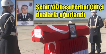 Şehit Yüzbaşı Ferhat Çiftçi dualarla uğurlandı