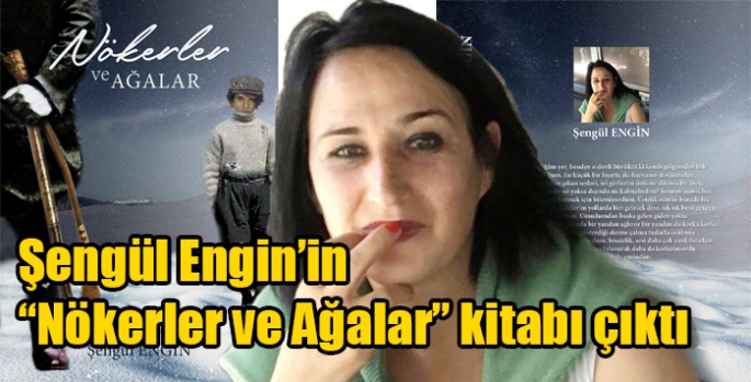 Şengül Engin’in “Nökerler ve Ağalar” kitabı çıktı