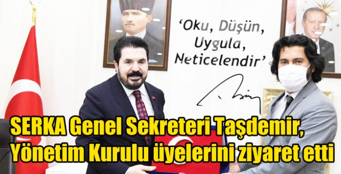 SERKA Genel Sekreteri Taşdemir, Yönetim Kurulu üyelerini ziyaret etti