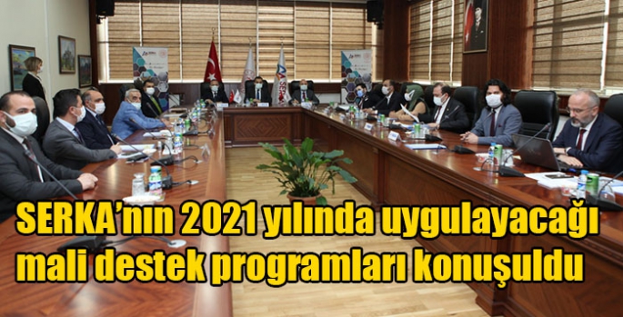 SERKA’nın 2021 yılında uygulayacağı mali destek programları konuşuldu