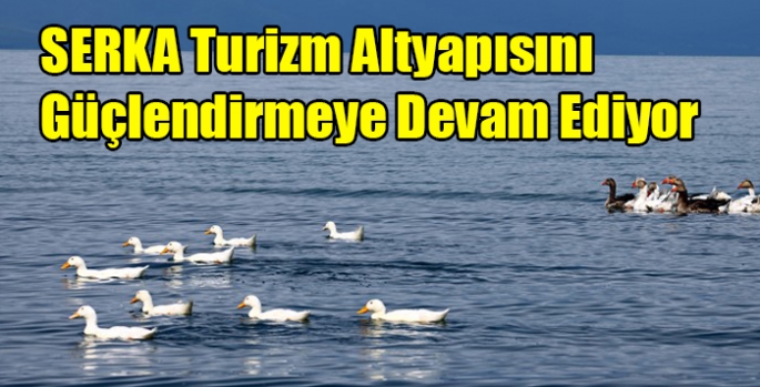 SERKA Turizm Altyapısını Güçlendirmeye Devam Ediyor