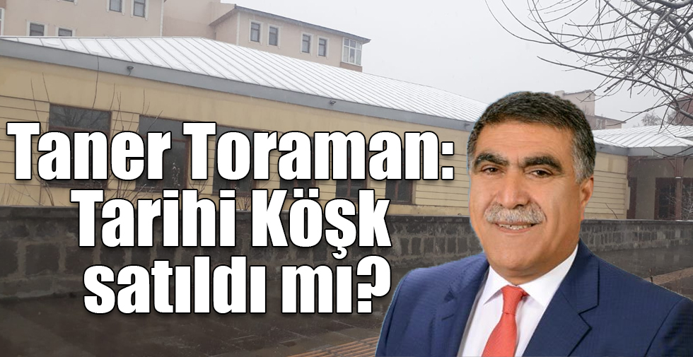 Taner Toraman: Tarihi Köşk satıldı mı?