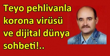 Teyo pehlivanla korona virüsü ve dijital dünya sohbeti!..