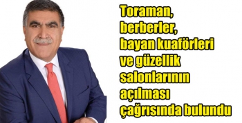 Toraman, berberler, bayan kuaförleri ve güzellik salonlarının açılması çağrısında bulundu