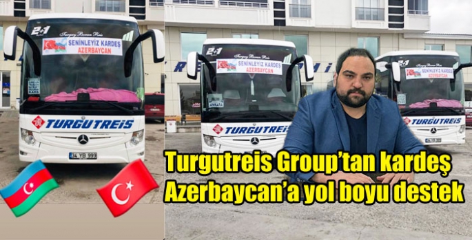 Turgutreis Group’tan kardeş Azerbaycan’a yol boyu destek