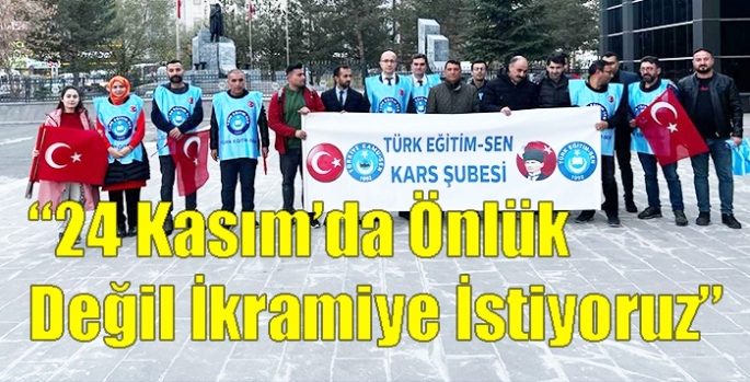 Türk Eğitim-Sen Kars Şubesi; 24 Kasım’da Önlük Değil İkramiye İstiyoruz