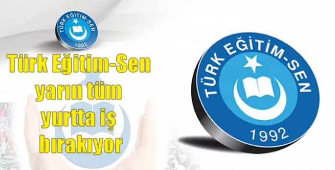 Türk Eğitim-Sen yarın tüm yurtta iş bırakıyor