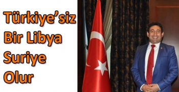 Türkiye’siz Bir Libya Suriye Olur