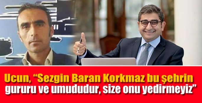 Ucun, “Sezgin Baran Korkmaz bu şehrin gururu ve umududur, size onu yedirmeyiz”